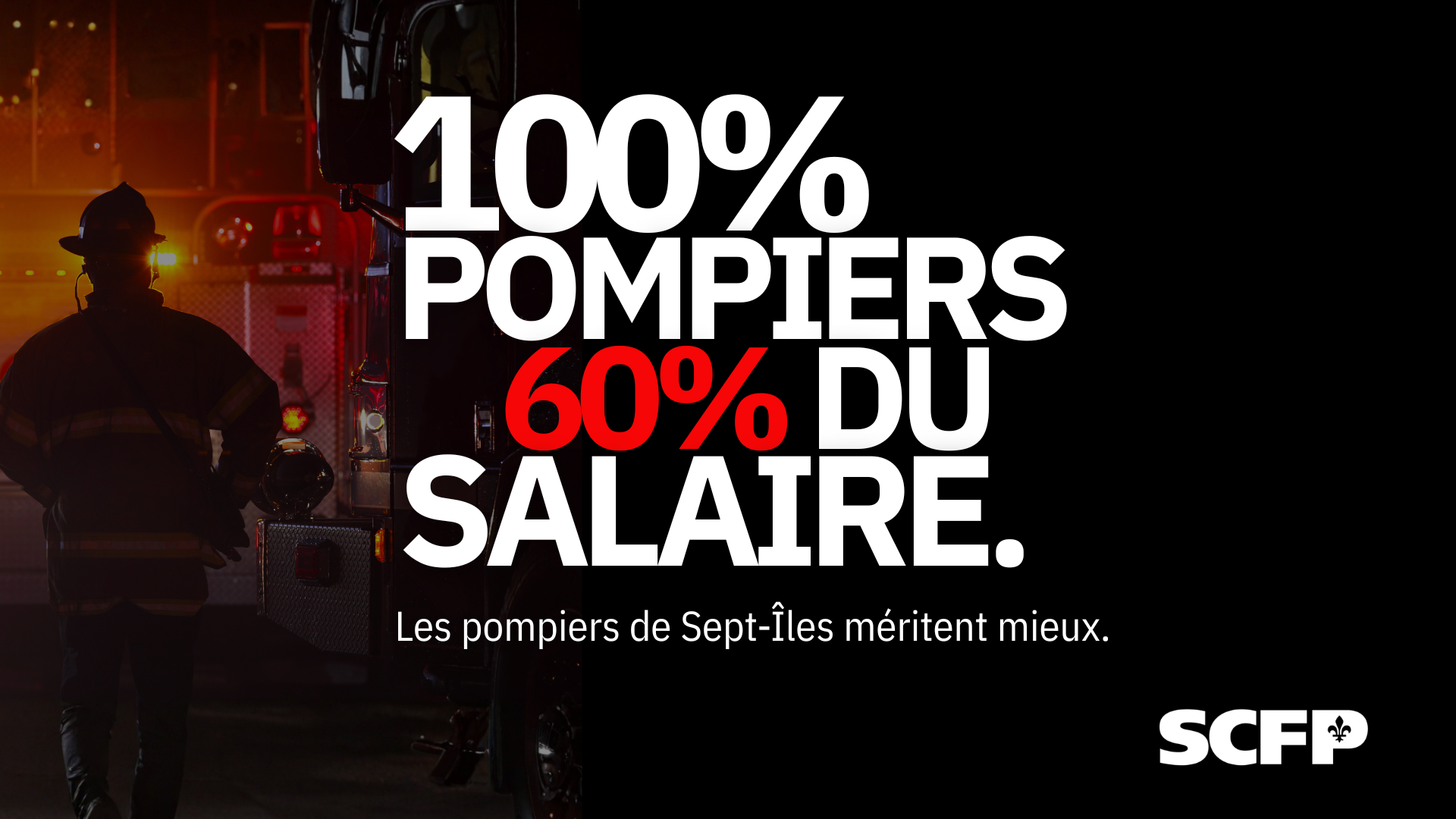 100 % pompiers, 60 % du salaire. Les pompiers de Sept-Îles méritent mieux.